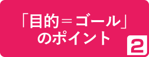 2.「目的＝ゴール」のポイント